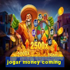 jogar money coming